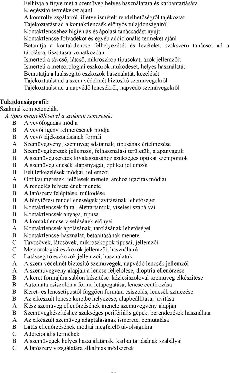 és levételét, szakszerű tanácsot ad a tárolásra, tisztításra vonatkozóan Ismerteti a távcső, látcső, mikroszkóp típusokat, azok jellemzőit Ismerteti a meteorológiai eszközök működését, helyes