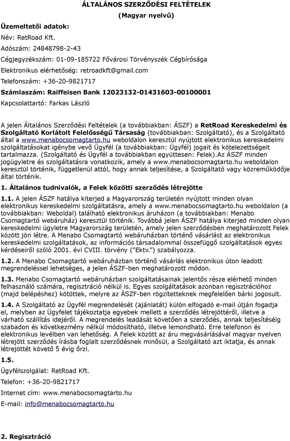 com Telefonszám: +36-20-9821717 Számlaszám: Raiffeisen Bank 12023132-01431603-00100001 Kapcsolattartó: Farkas László A jelen Általános Szerződési Feltételek (a továbbiakban: ÁSZF) a RetRoad