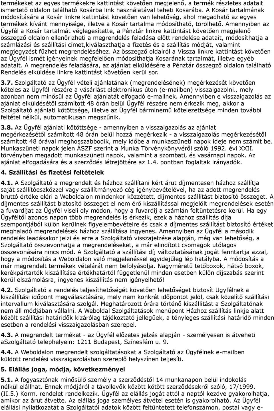 Amennyiben az Ügyfél a Kosár tartalmát véglegesítette, a Pénztár linkre kattintást követően megjelenő összegző oldalon ellenőrizheti a megrendelés feladása előtt rendelése adatait, módosíthatja a