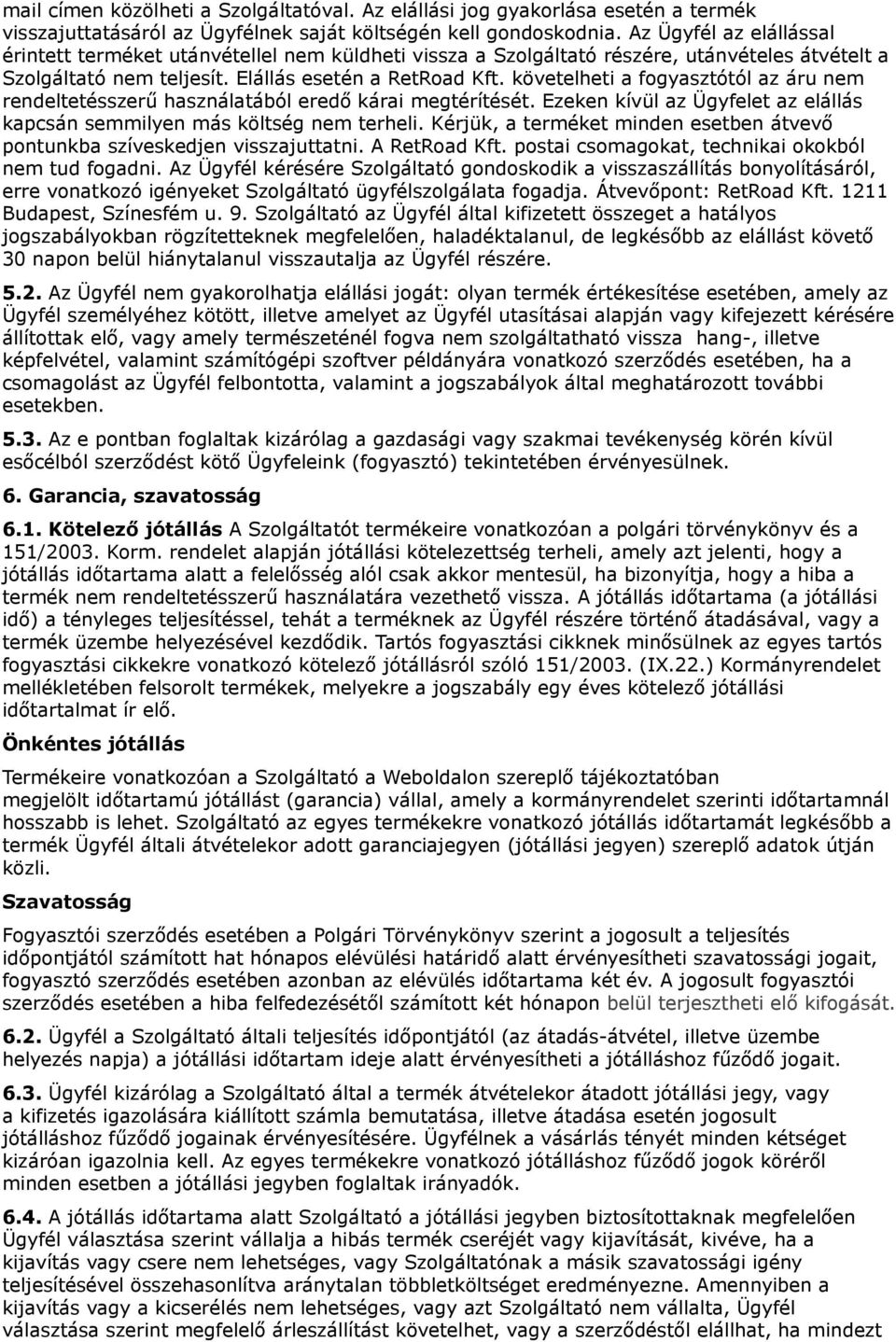 követelheti a fogyasztótól az áru nem rendeltetésszerű használatából eredő kárai megtérítését. Ezeken kívül az Ügyfelet az elállás kapcsán semmilyen más költség nem terheli.