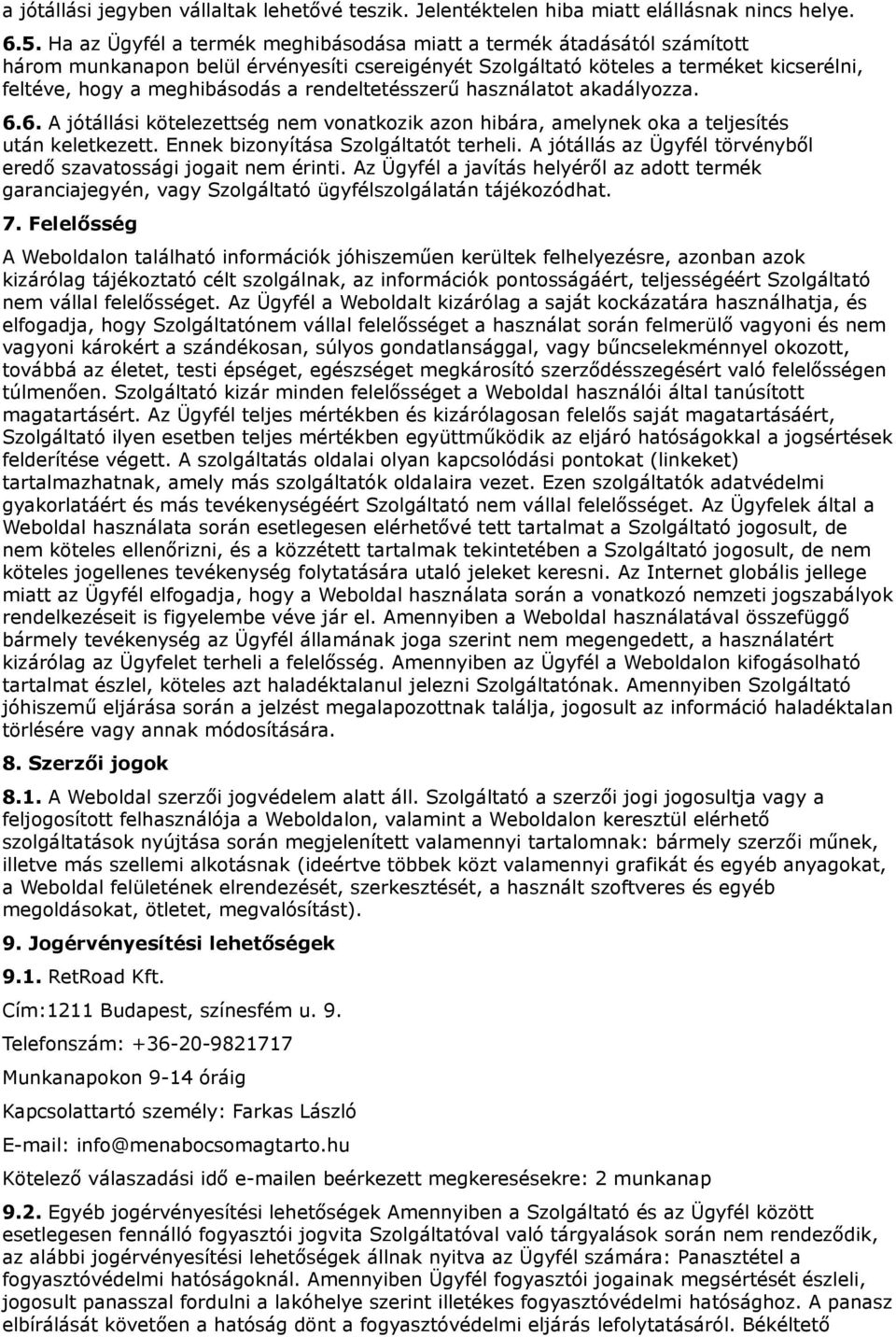 rendeltetésszerű használatot akadályozza. 6.6. A jótállási kötelezettség nem vonatkozik azon hibára, amelynek oka a teljesítés után keletkezett. Ennek bizonyítása Szolgáltatót terheli.