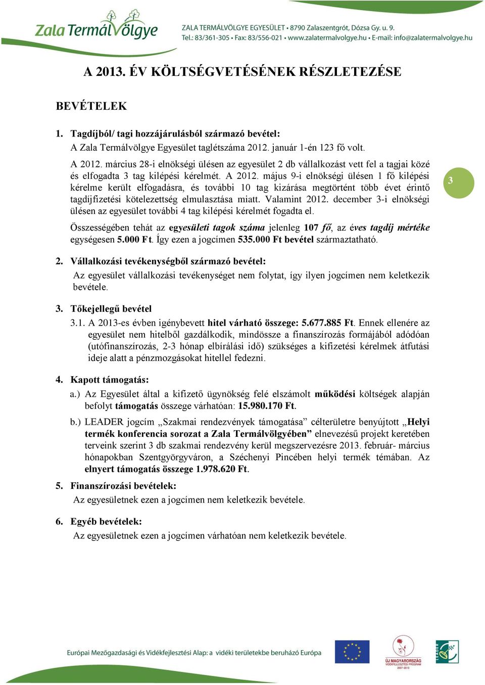 május 9-i elnökségi ülésen 1 fő kilépési kérelme került elfogadásra, és további 10 tag kizárása megtörtént több évet érintő tagdíjfizetési kötelezettség elmulasztása miatt. Valamint 2012.