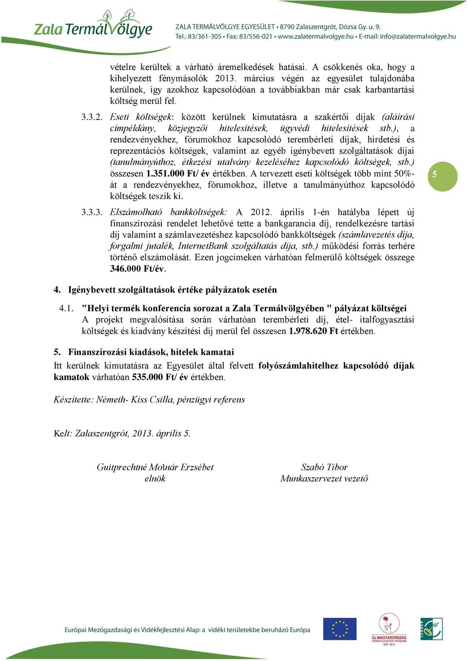 Eseti költségek: között kerülnek kimutatásra a szakértői díjak (aláírási címpéldány, közjegyzői hitelesítések, ügyvédi hitelesítések stb.