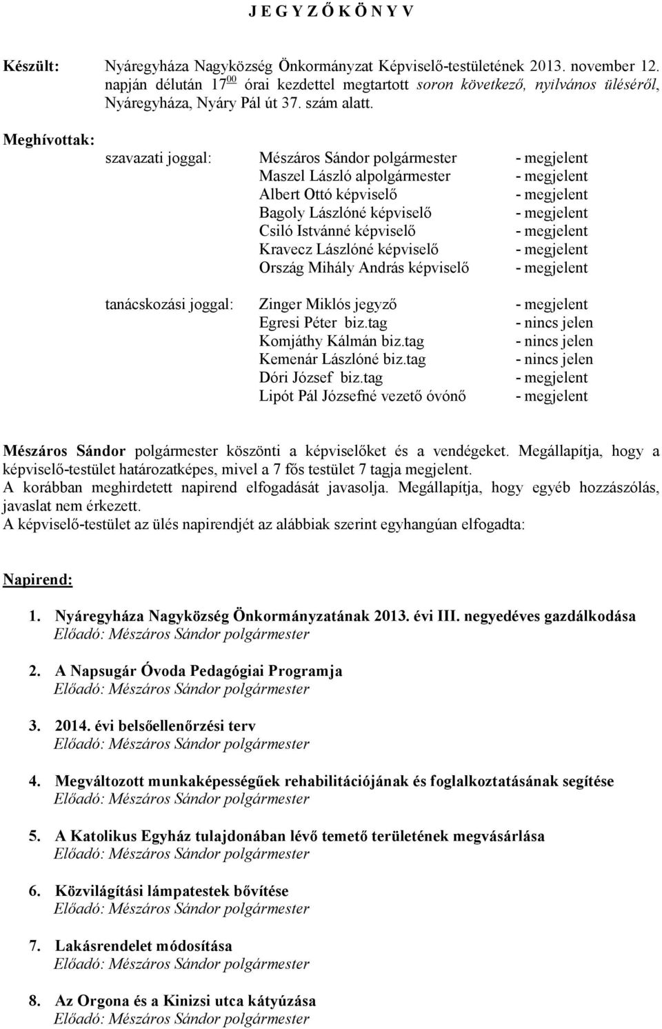 Meghívottak: szavazati joggal: Mészáros Sándor polgármester - megjelent Maszel László alpolgármester - megjelent Albert Ottó képviselő - megjelent Bagoly Lászlóné képviselő - megjelent Csiló Istvánné