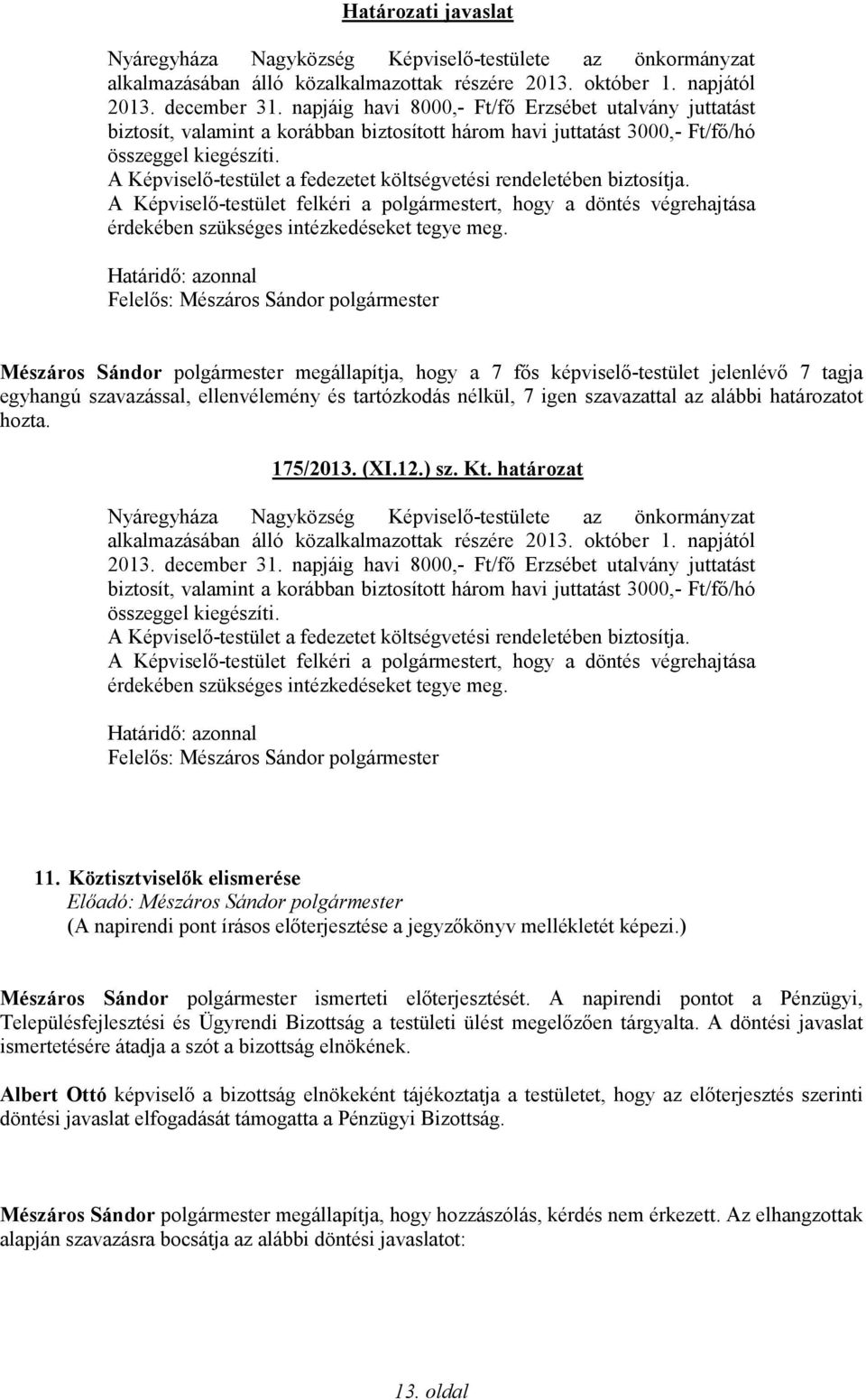 A Képviselő-testület a fedezetet költségvetési rendeletében biztosítja. A Képviselő-testület felkéri a polgármestert, hogy a döntés végrehajtása érdekében szükséges intézkedéseket tegye meg. 175/2013.