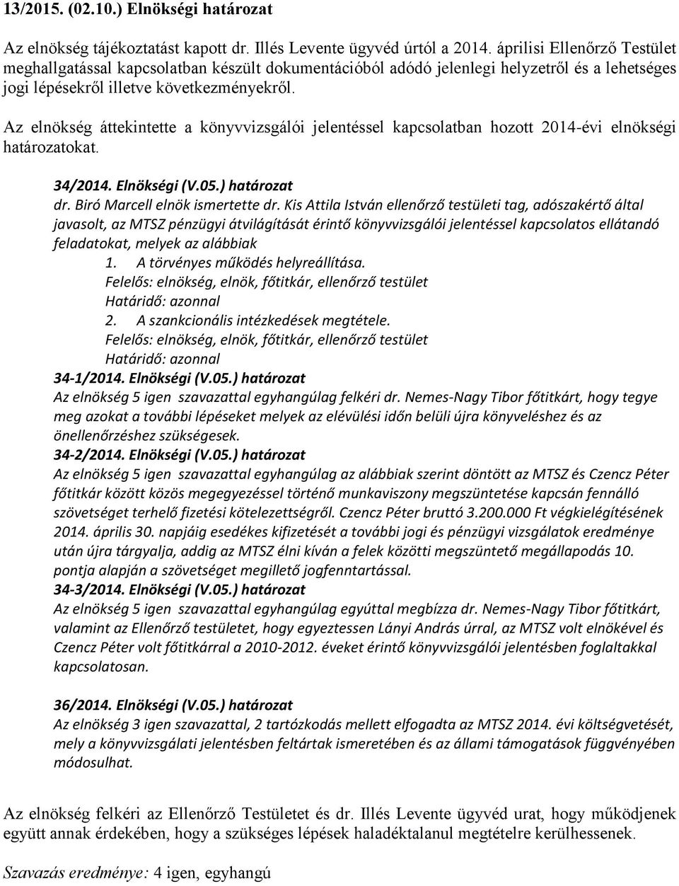 Az elnökség áttekintette a könyvvizsgálói jelentéssel kapcsolatban hozott 2014-évi elnökségi határozatokat. 34/2014. Elnökségi (V.05.) határozat dr. Biró Marcell elnök ismertette dr.