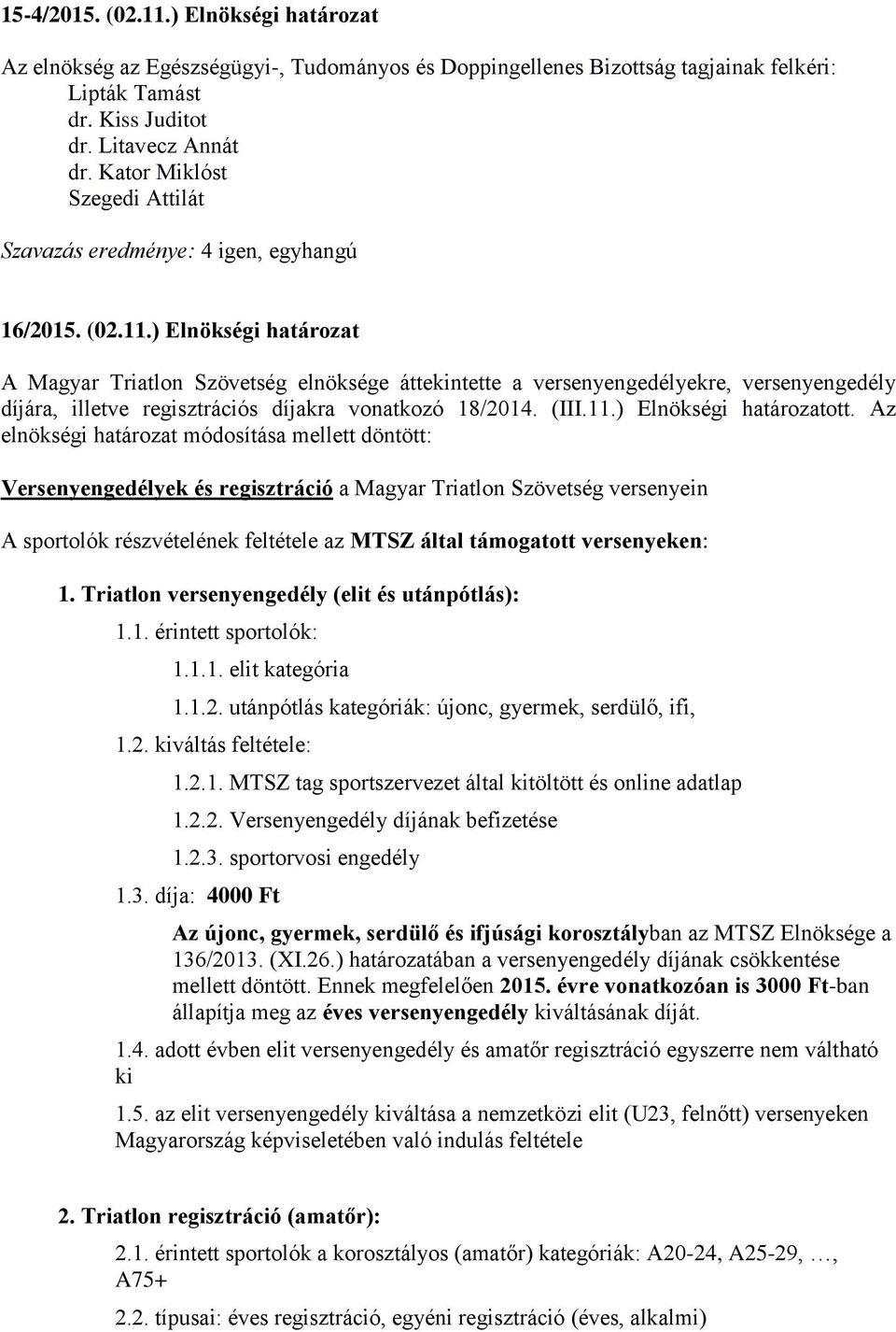 ) Elnökségi határozat A Magyar Triatlon Szövetség elnöksége áttekintette a versenyengedélyekre, versenyengedély díjára, illetve regisztrációs díjakra vonatkozó 18/2014. (III.11.