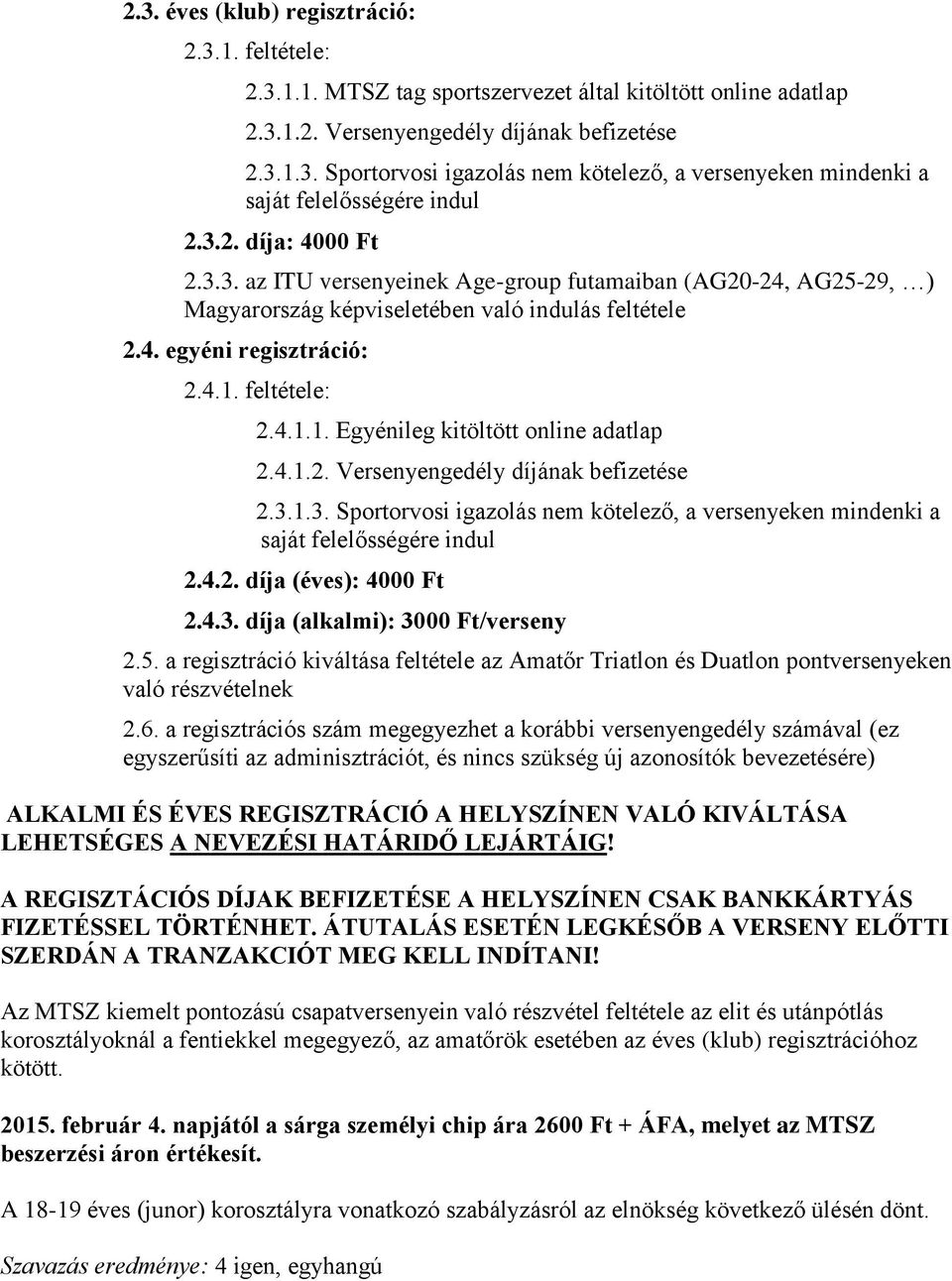 feltétele: 2.4.1.1. Egyénileg kitöltött online adatlap 2.4.1.2. Versenyengedély díjának befizetése 2.3.1.3. Sportorvosi igazolás nem kötelező, a versenyeken mindenki a saját felelősségére indul 2.4.2. díja (éves): 4000 Ft 2.