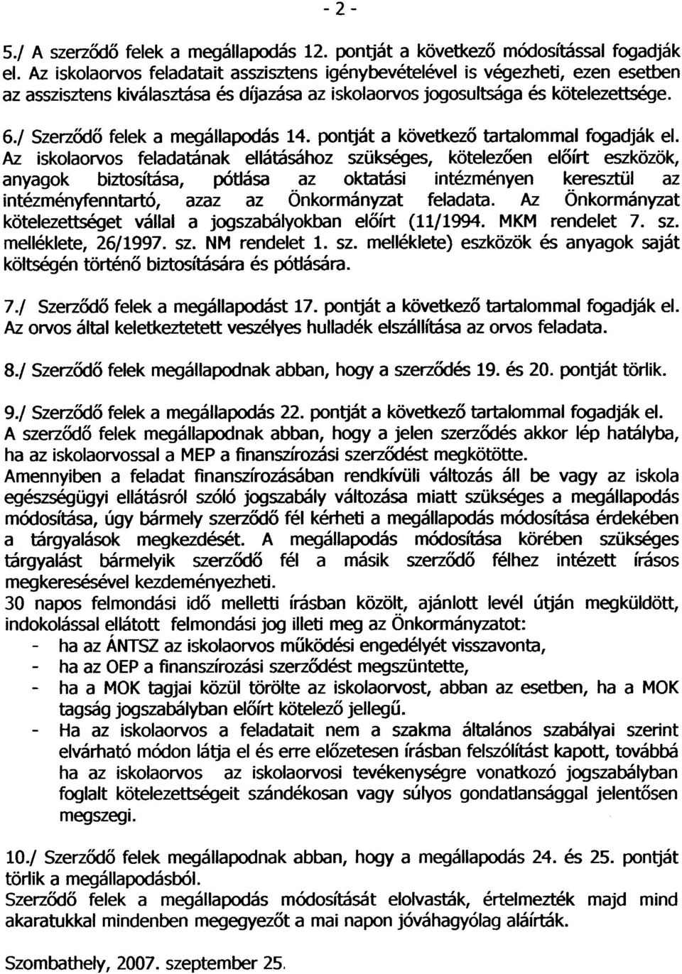 / Szerzõdõ felek a megállapodás 14. pontját a következõ tartalommal fogadják el.