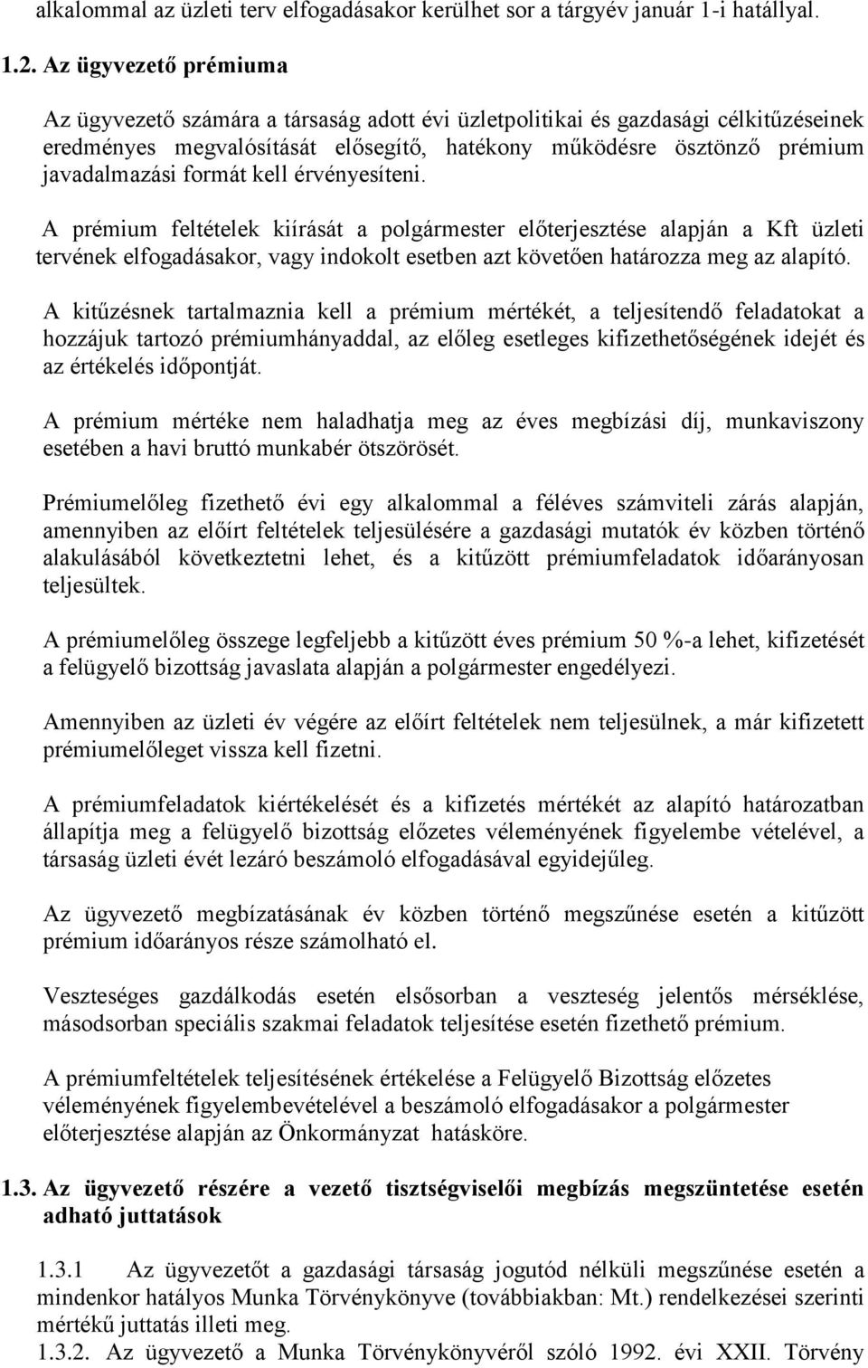 formát kell érvényesíteni. A prémium feltételek kiírását a előterjesztése alapján a Kft üzleti tervének elfogadásakor, vagy indokolt esetben azt követően határozza meg az alapító.