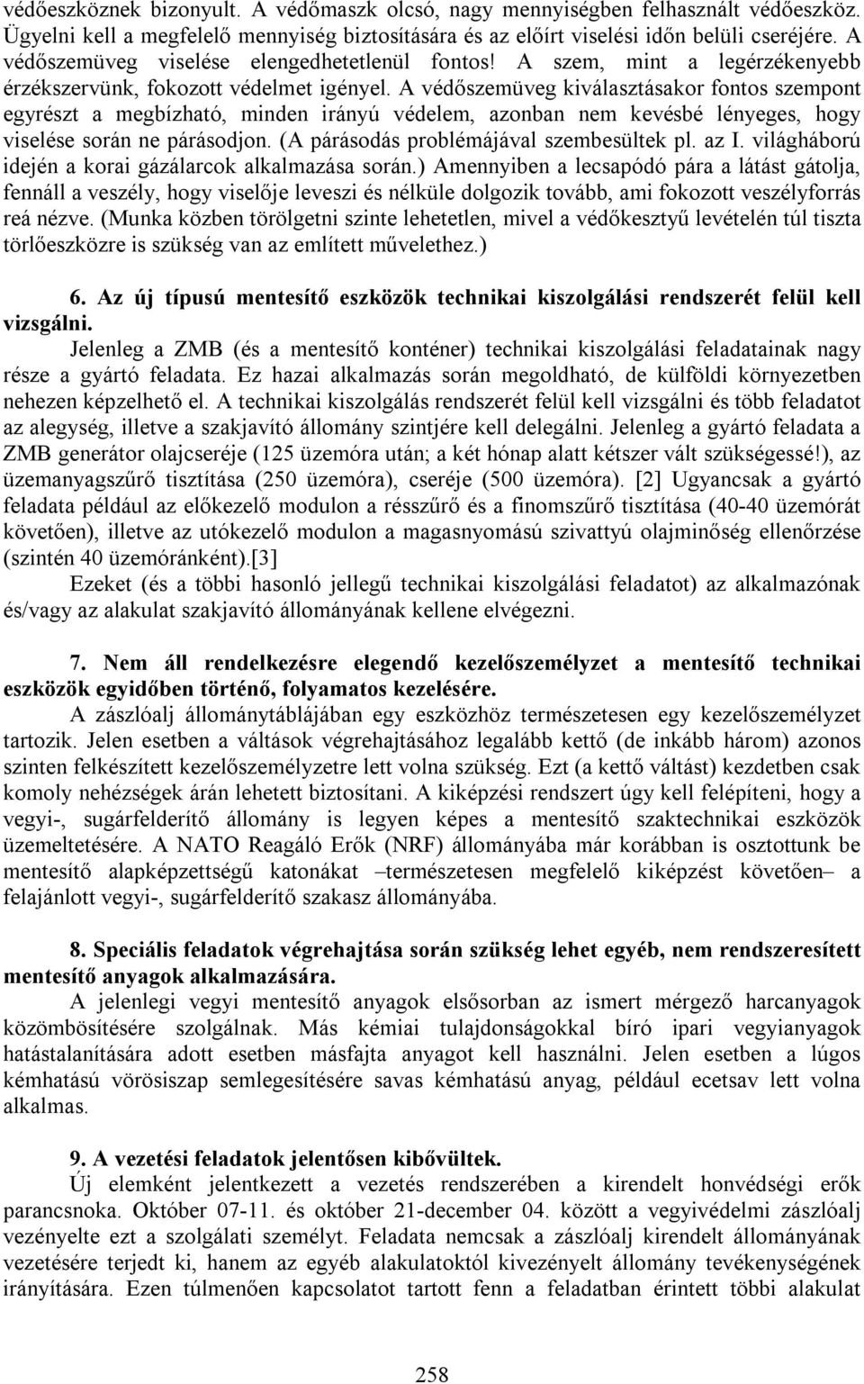 A védőszemüveg kiválasztásakor fontos szempont egyrészt a megbízható, minden irányú védelem, azonban nem kevésbé lényeges, hogy viselése során ne párásodjon.