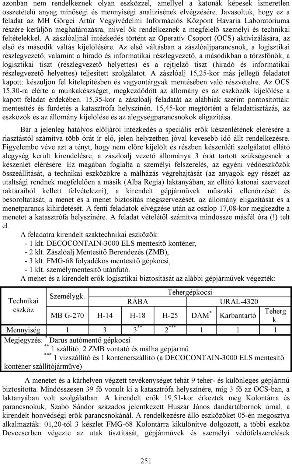 feltételekkel. A zászlóaljnál intézkedés történt az Operatív Csoport (OCS) aktivizálására, az első és második váltás kijelölésére.