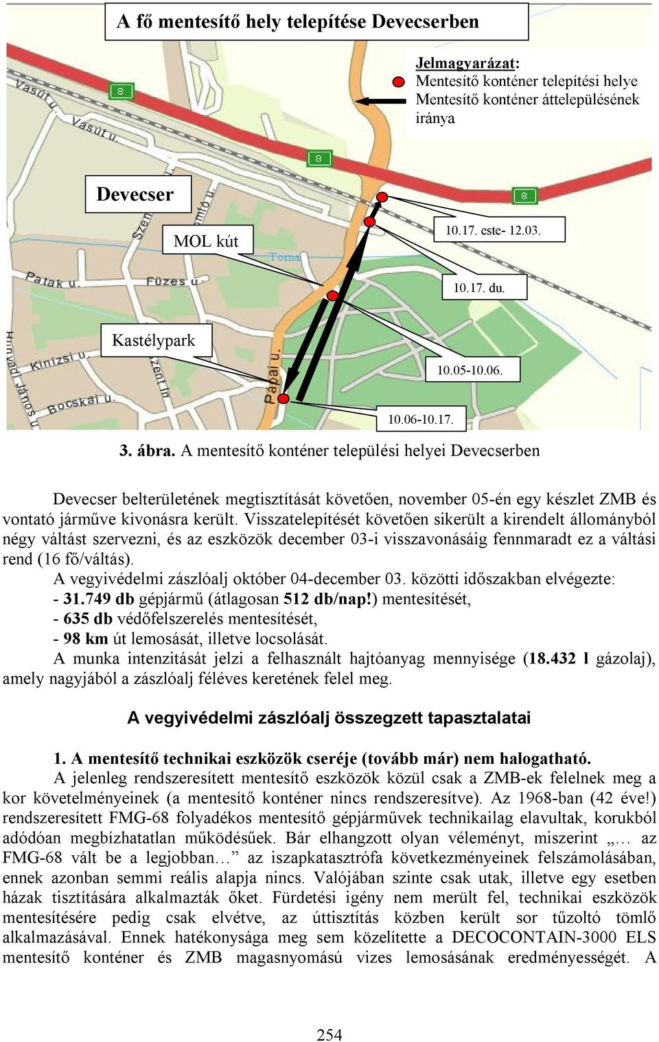 Visszatelepítését követően sikerült a kirendelt állományból négy váltást szervezni, és az eszközök december 03-i visszavonásáig fennmaradt ez a váltási rend (16 fő/váltás).