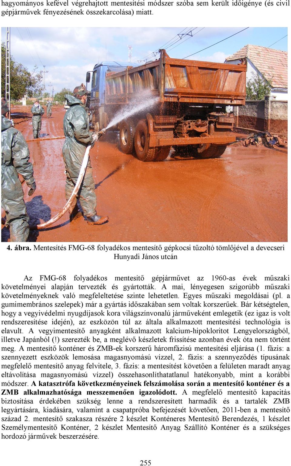 és gyártották. A mai, lényegesen szigorúbb műszaki követelményeknek való megfeleltetése szinte lehetetlen. Egyes műszaki megoldásai (pl.