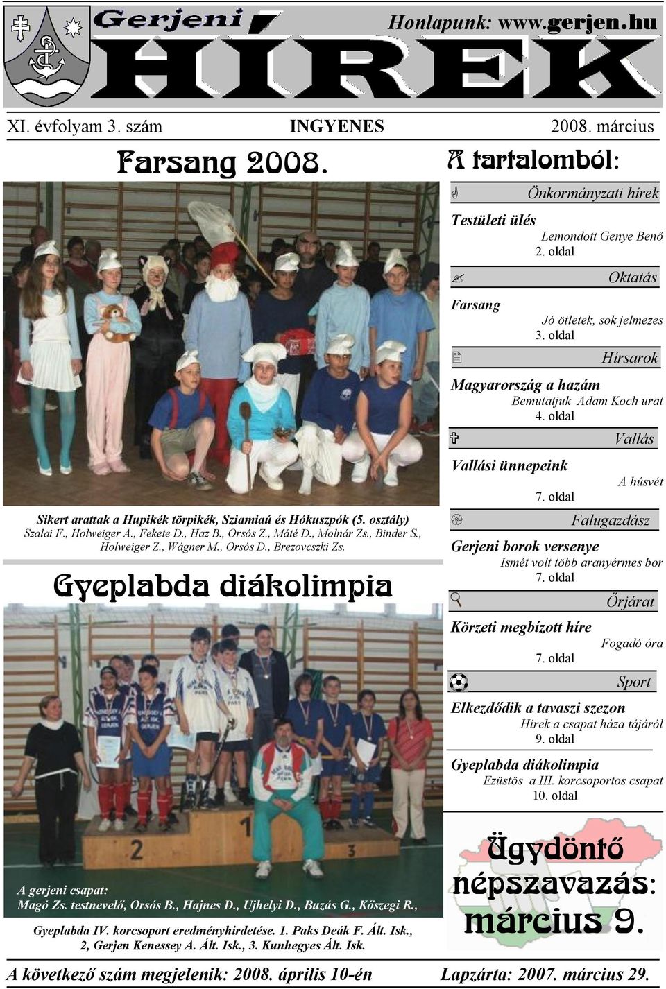 , Kıszegi R., Gyeplabda IV. korcsoport eredményhirdetése. 1. Paks Deák F. Ált. Isk., 2, Gerjen Kenessey. Ált. Isk., 3. Kunhegyes Ált. Isk. tartalomból: Testületi ülés Farsang Lemondott Genye Benı 2.