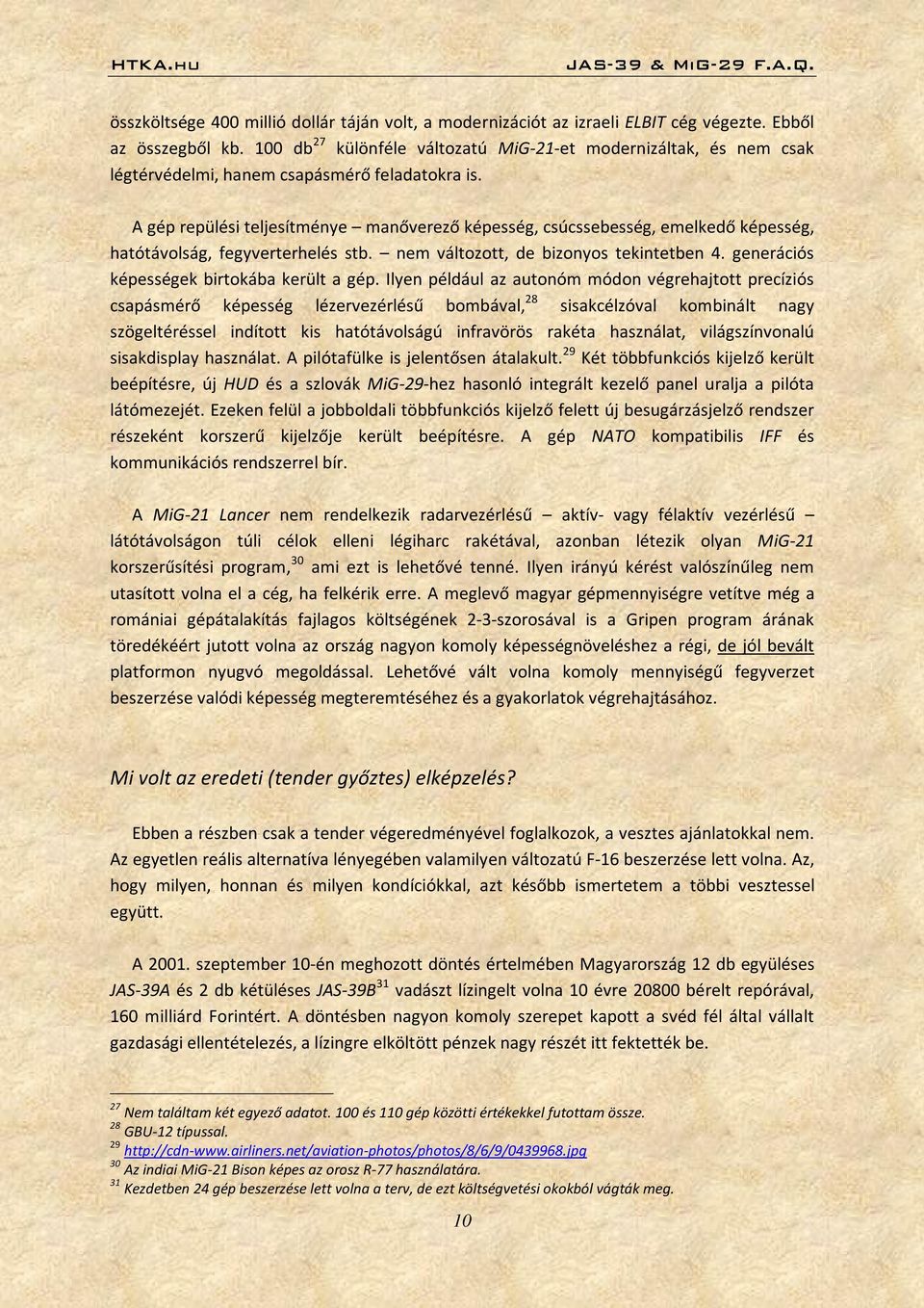 A gép repülési teljesítménye manőverező képesség, csúcssebesség, emelkedő képesség, hatótávolság, fegyverterhelés stb. nem változott, de bizonyos tekintetben 4.