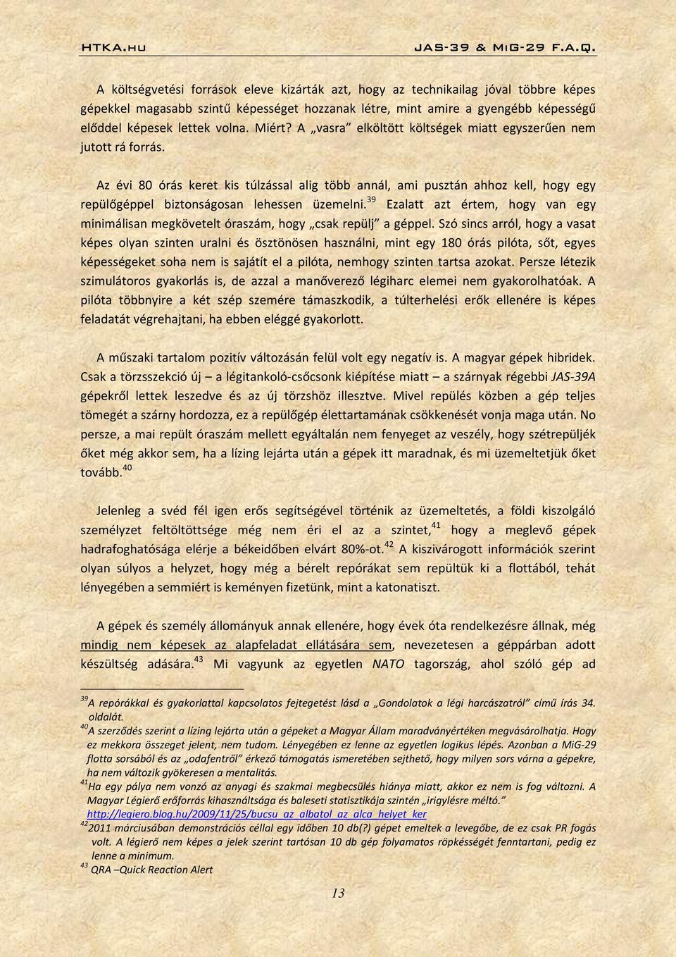 Az évi 80 órás keret kis túlzással alig több annál, ami pusztán ahhoz kell, hogy egy repülőgéppel biztonságosan lehessen üzemelni.