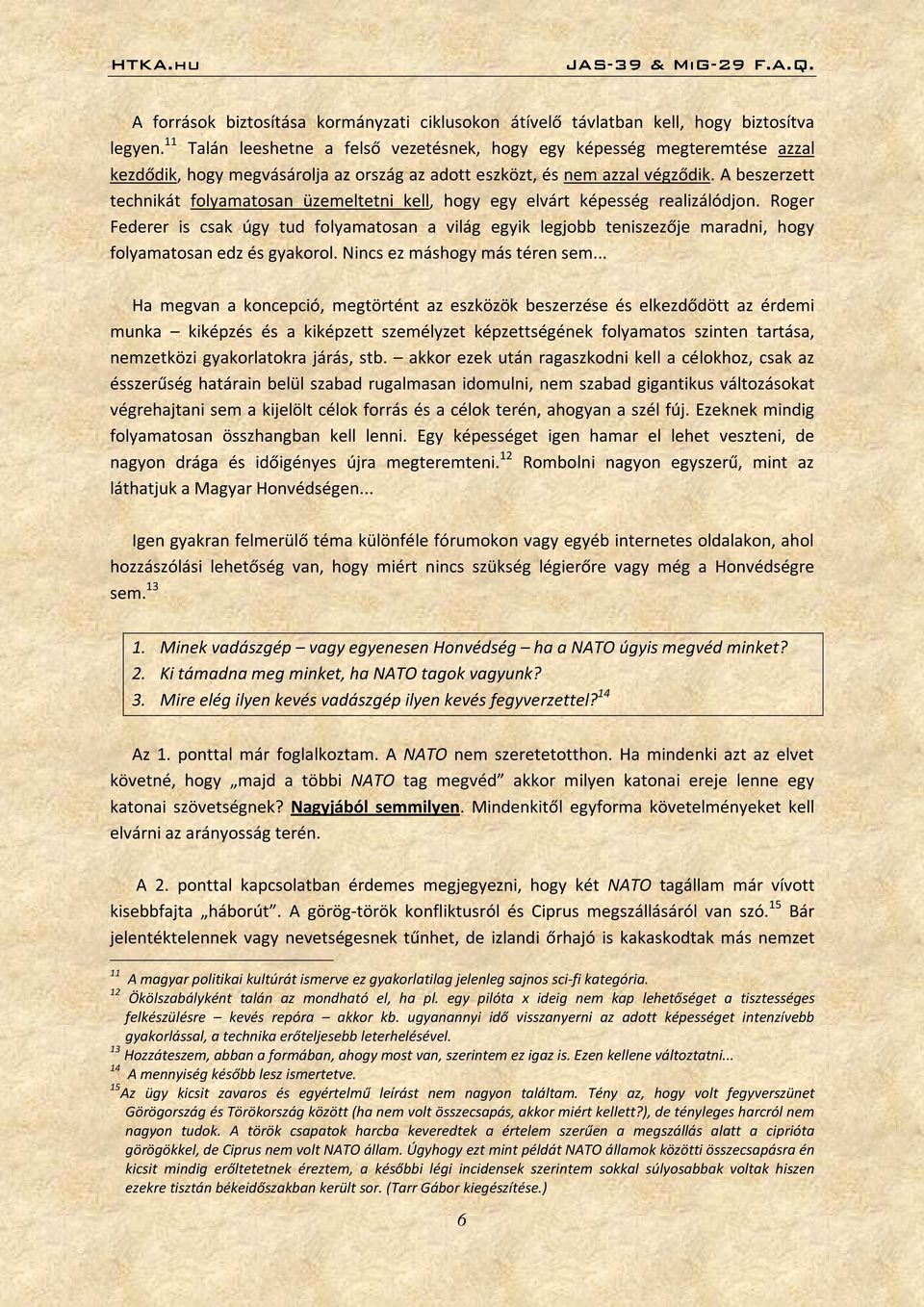 A beszerzett technikát folyamatosan üzemeltetni kell, hogy egy elvárt képesség realizálódjon.
