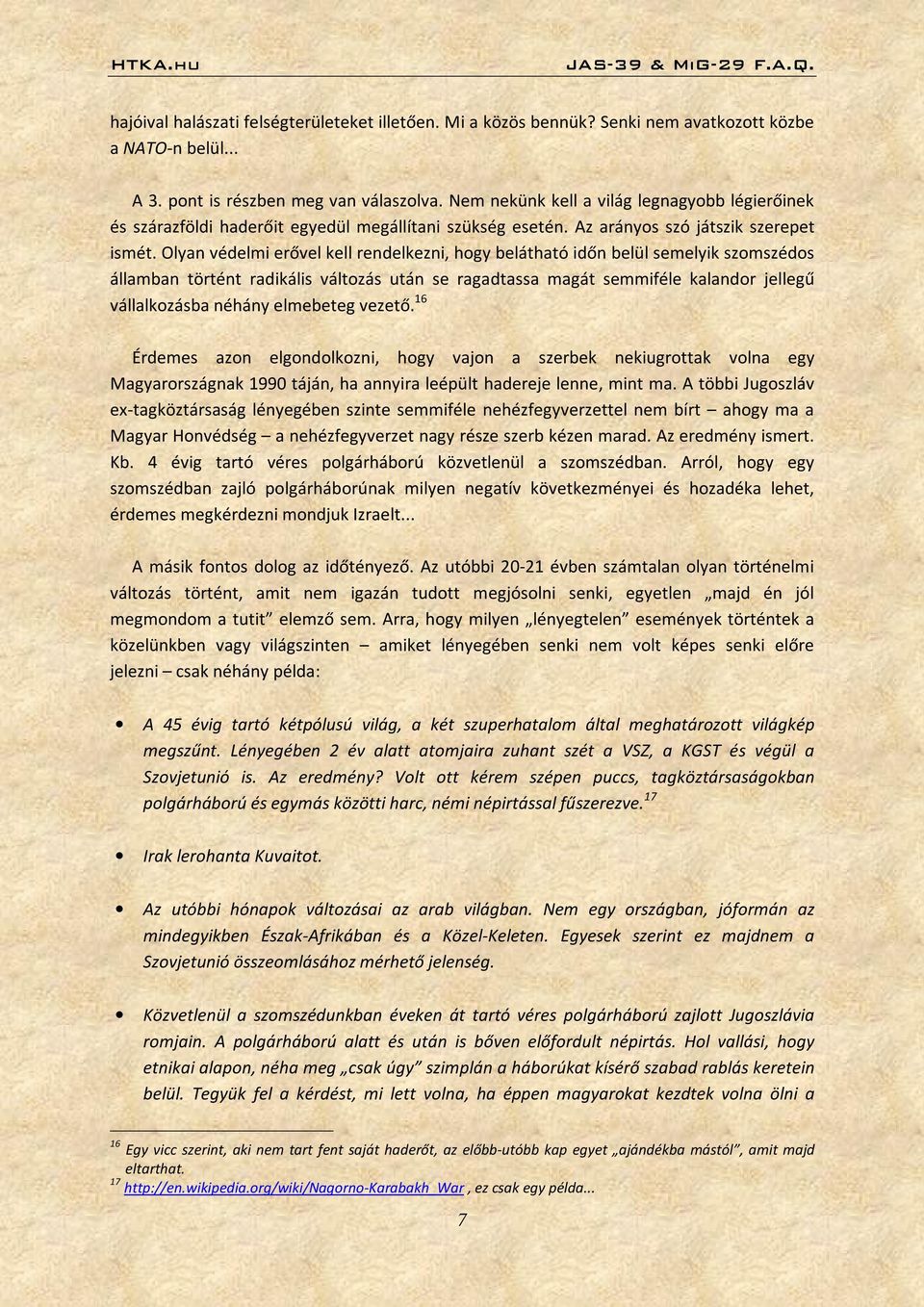 Olyan védelmi erővel kell rendelkezni, hogy belátható időn belül semelyik szomszédos államban történt radikális változás után se ragadtassa magát semmiféle kalandor jellegű vállalkozásba néhány
