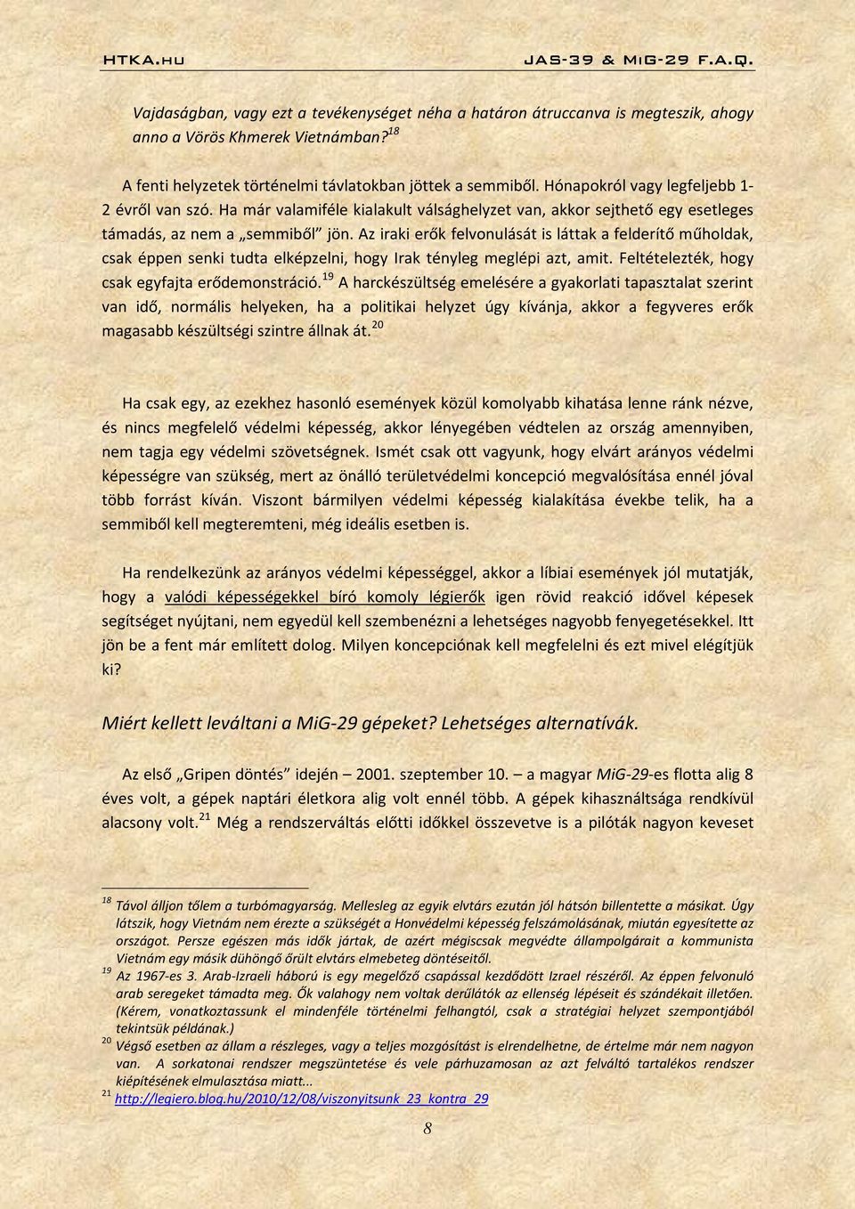 Az iraki erők felvonulását is láttak a felderítő műholdak, csak éppen senki tudta elképzelni, hogy Irak tényleg meglépi azt, amit. Feltételezték, hogy csak egyfajta erődemonstráció.