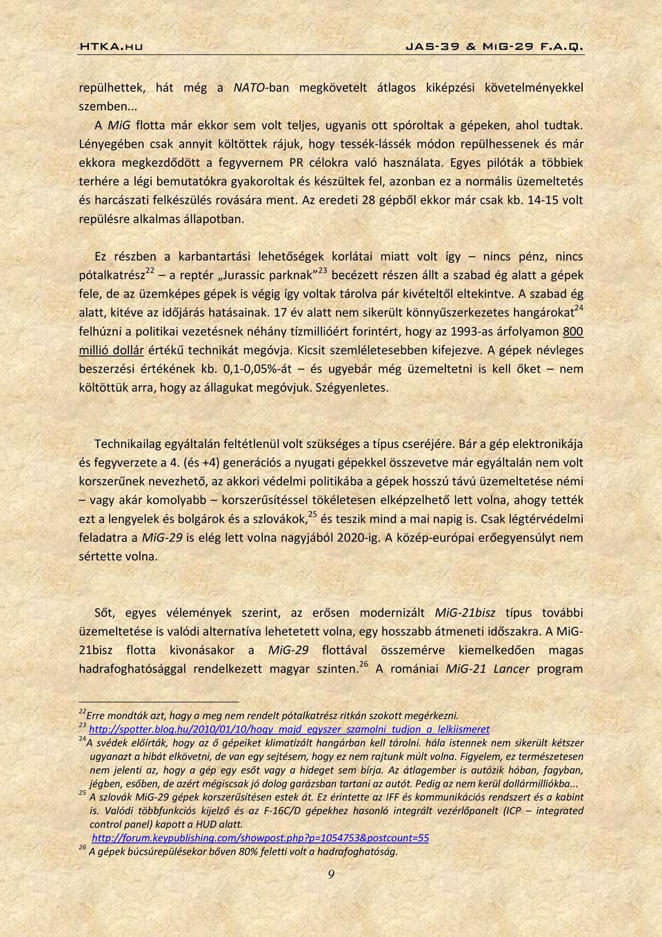 Egyes pilóták a többiek terhére a légi bemutatókra gyakoroltak és készültek fel, azonban ez a normális üzemeltetés és harcászati felkészülés rovására ment. Az eredeti 28 gépből ekkor már csak kb.