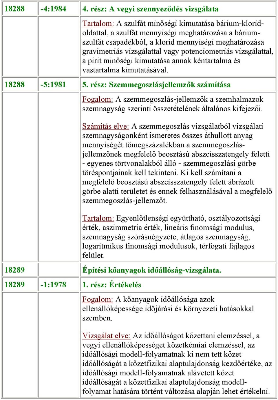 gravimetriás vizsgálattal vagy potenciometriás vizsgálattal, a pirit minőségi kimutatása annak kéntartalma és vastartalma kimutatásával. 18288-5:1981 5.