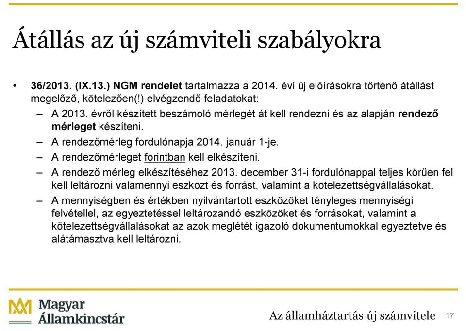 A rendező mérleg elkészítéséhez 2013. december 31-i fordulónappal teljes körűen fel kell leltározni valamennyi eszközt és forrást, valamint a kötelezettségvállalásokat.