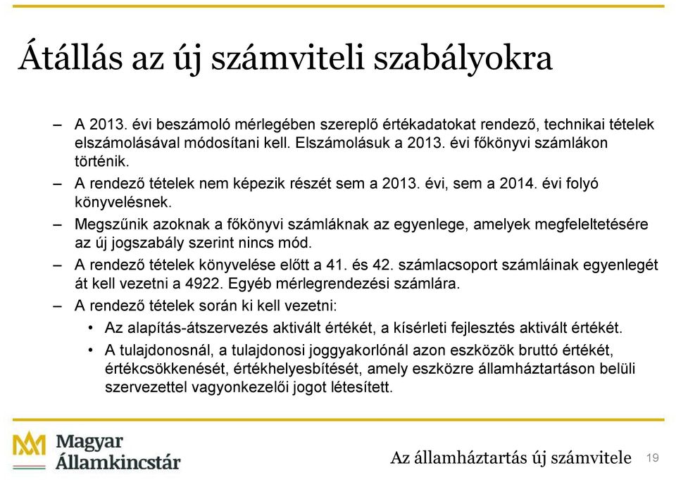 Megszűnik azoknak a főkönyvi számláknak az egyenlege, amelyek megfeleltetésére az új jogszabály szerint nincs mód. A rendező tételek könyvelése előtt a 41. és 42.