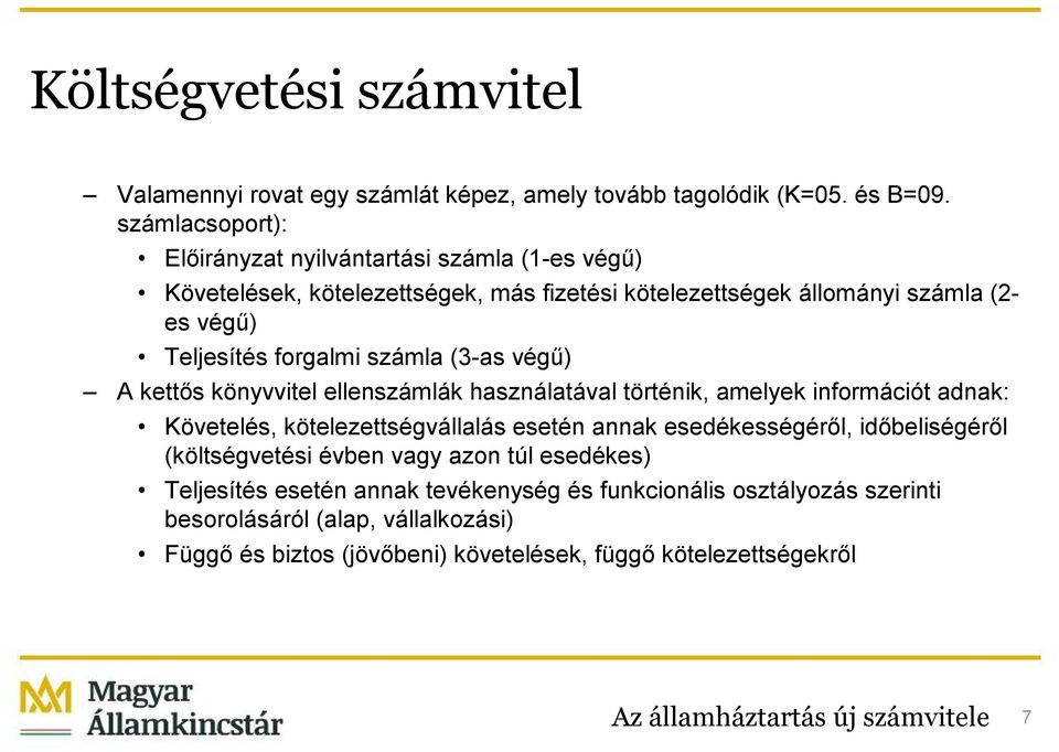 számla (3-as végű) A kettős könyvvitel ellenszámlák használatával történik, amelyek információt adnak: Követelés, kötelezettségvállalás esetén annak esedékességéről,