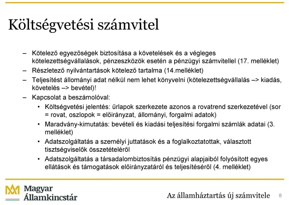 Kapcsolat a beszámolóval: Költségvetési jelentés: űrlapok szerkezete azonos a rovatrend szerkezetével (sor = rovat, oszlopok = előirányzat, állományi, forgalmi adatok) Maradvány-kimutatás: bevételi