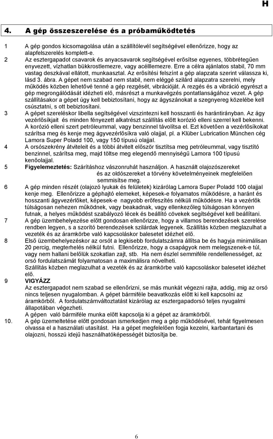Erre a célra ajánlatos stabil, 70 mm vastag deszkával ellátott, munkaasztal. Az erősítési felszínt a gép alapzata szerint válassza ki, lásd 3. ábra.