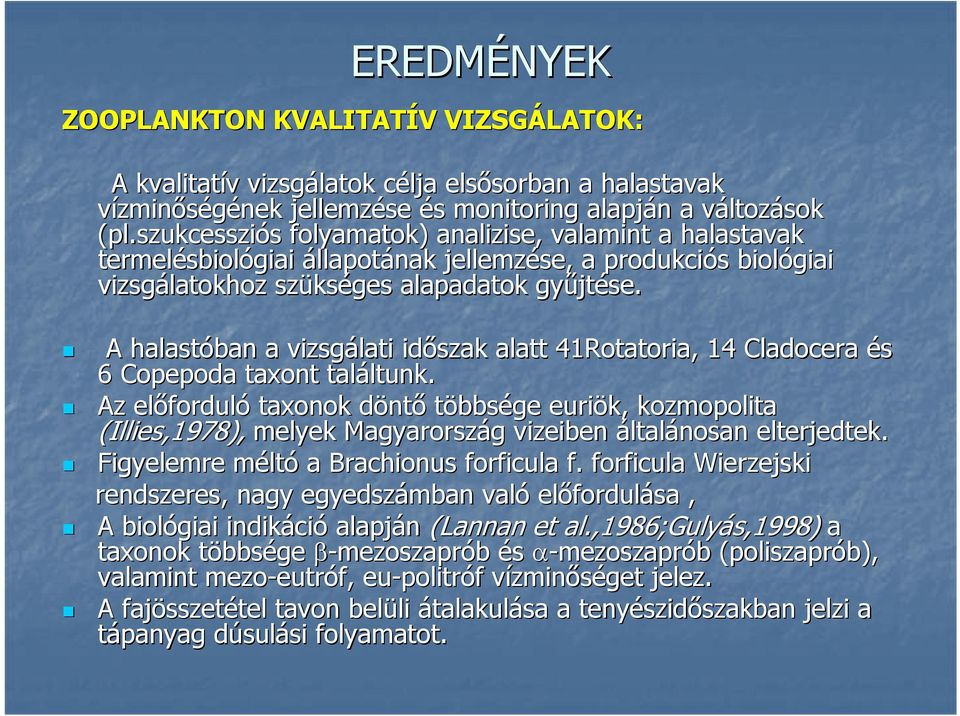 A halastóban a vizsgálati időszak alatt 41Rotatoria, 14 Cladocera és 6 Copepoda taxont találtunk. ltunk.