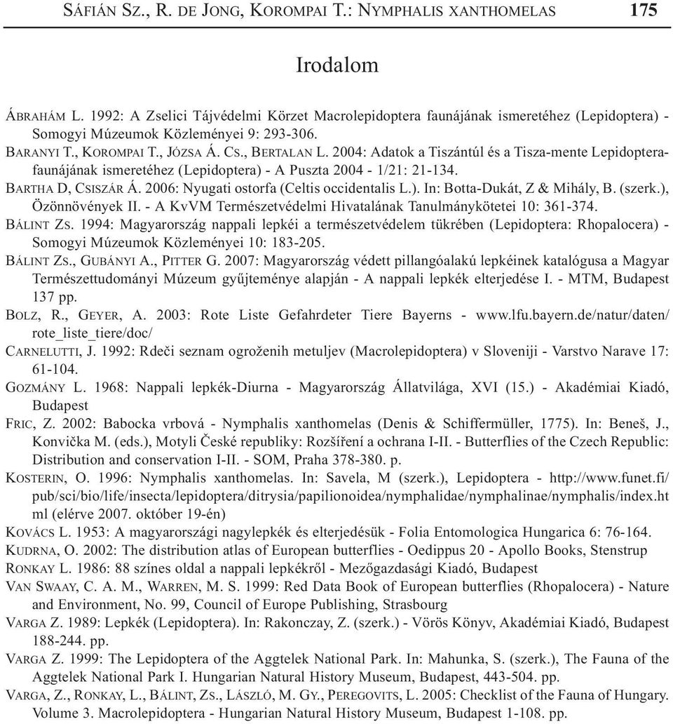 2004: Adatok a Tiszántúl és a Tisza-mente Lepidopterafaunájának ismeretéhez (Lepidoptera) - A Puszta 2004-1/21: 21-134. BARTHA D, CSISZÁR Á. 2006: Nyugati ostorfa (Celtis occidentalis L.). In: Botta-Dukát, Z & Mihály, B.