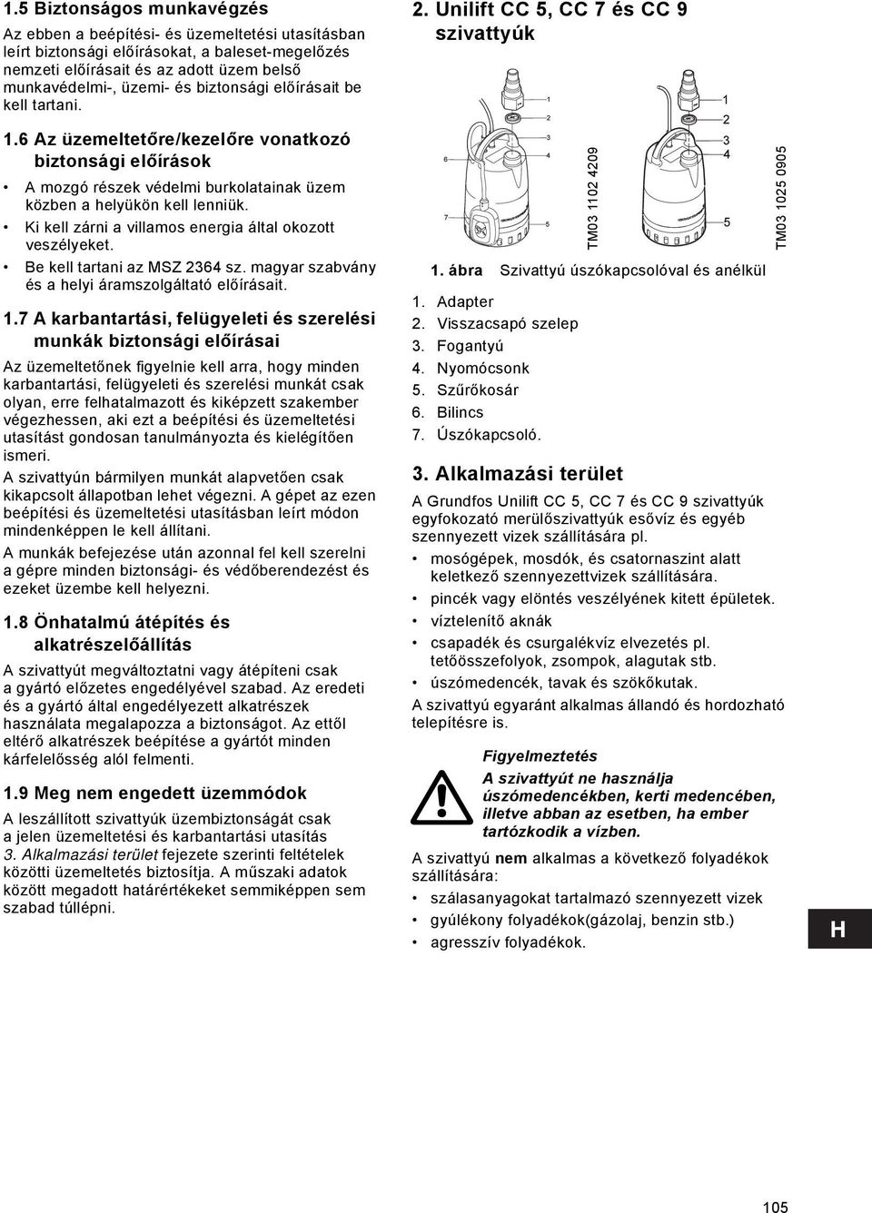 Ki kell zárni a villamos energia által okozott veszélyeket. Be kell tartani az MSZ 2364 sz. magyar szabvány és a helyi áramszolgáltató előírásait. 1.