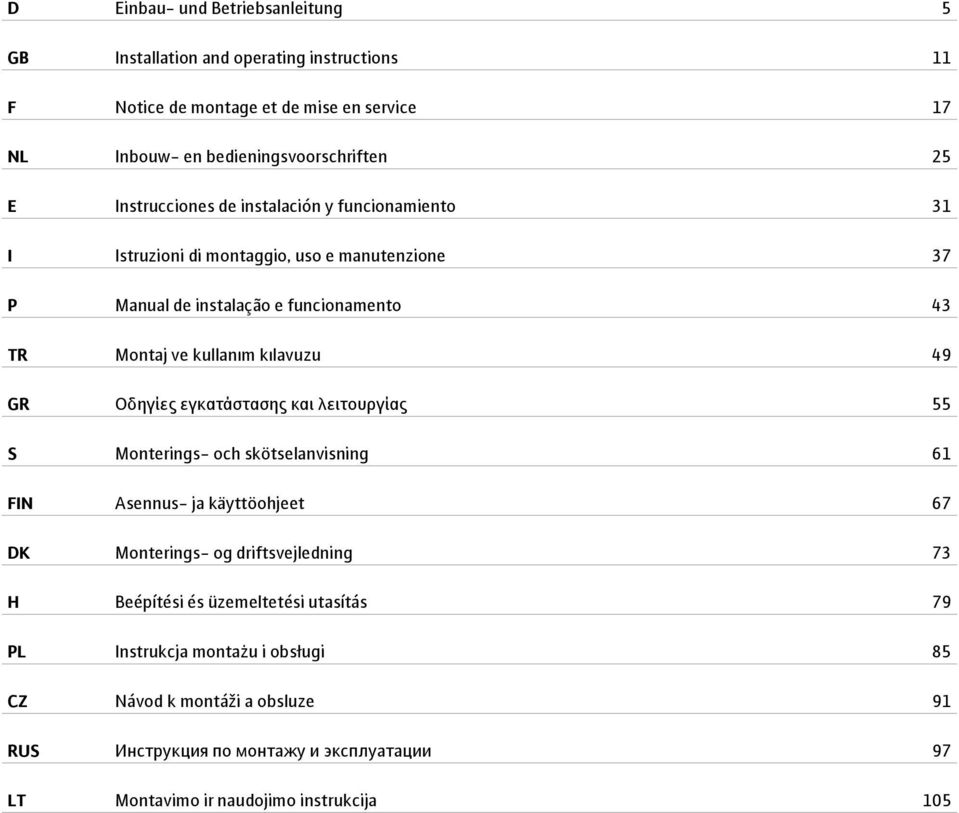 49 GR Οδηγίες εγκατάστασης και λειτουργίας 55 S Monterings- och skötselanvisning 61 FIN Asennus- ja käyttöohjeet 67 DK Monterings- og driftsvejledning 73 H Beépítési és