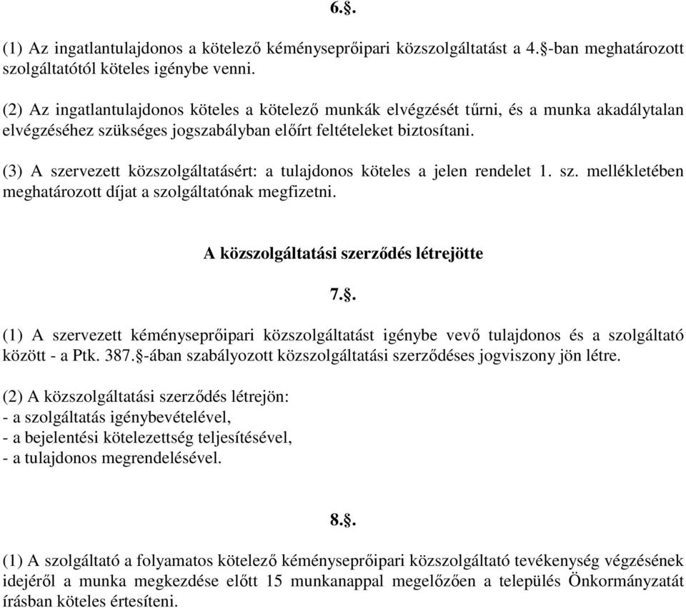 (3) A szervezett közszolgáltatásért: a tulajdonos köteles a jelen rendelet 1. sz. mellékletében meghatározott díjat a szolgáltatónak megfizetni. A közszolgáltatási szerzıdés létrejötte 7.