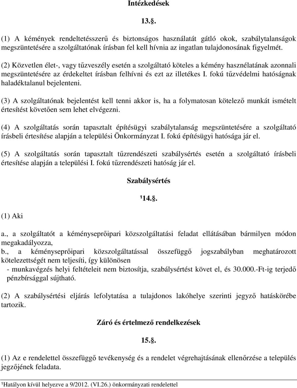 fokú tőzvédelmi hatóságnak haladéktalanul bejelenteni. (3) A szolgáltatónak bejelentést kell tenni akkor is, ha a folymatosan kötelezı munkát ismételt értesítést követıen sem lehet elvégezni.