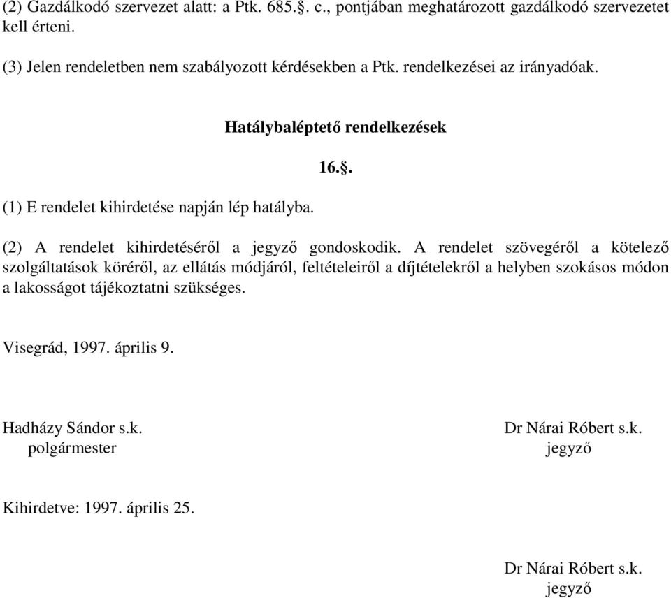 Hatálybaléptetı rendelkezések 16.. (2) A rendelet kihirdetésérıl a jegyzı gondoskodik.