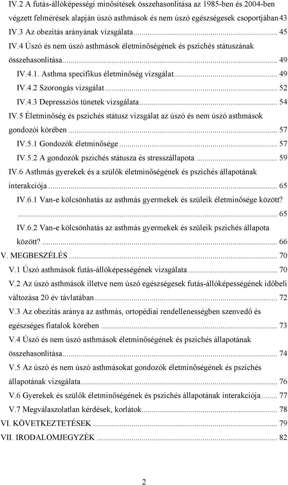 .. 54 IV.5 Életminőség és pszichés státusz vizsgálat az úszó és nem úszó asthmások gondozói körében... 57 IV.5.1 Gondozók életminősége... 57 IV.5.2 A gondozók pszichés státusza és stresszállapota.
