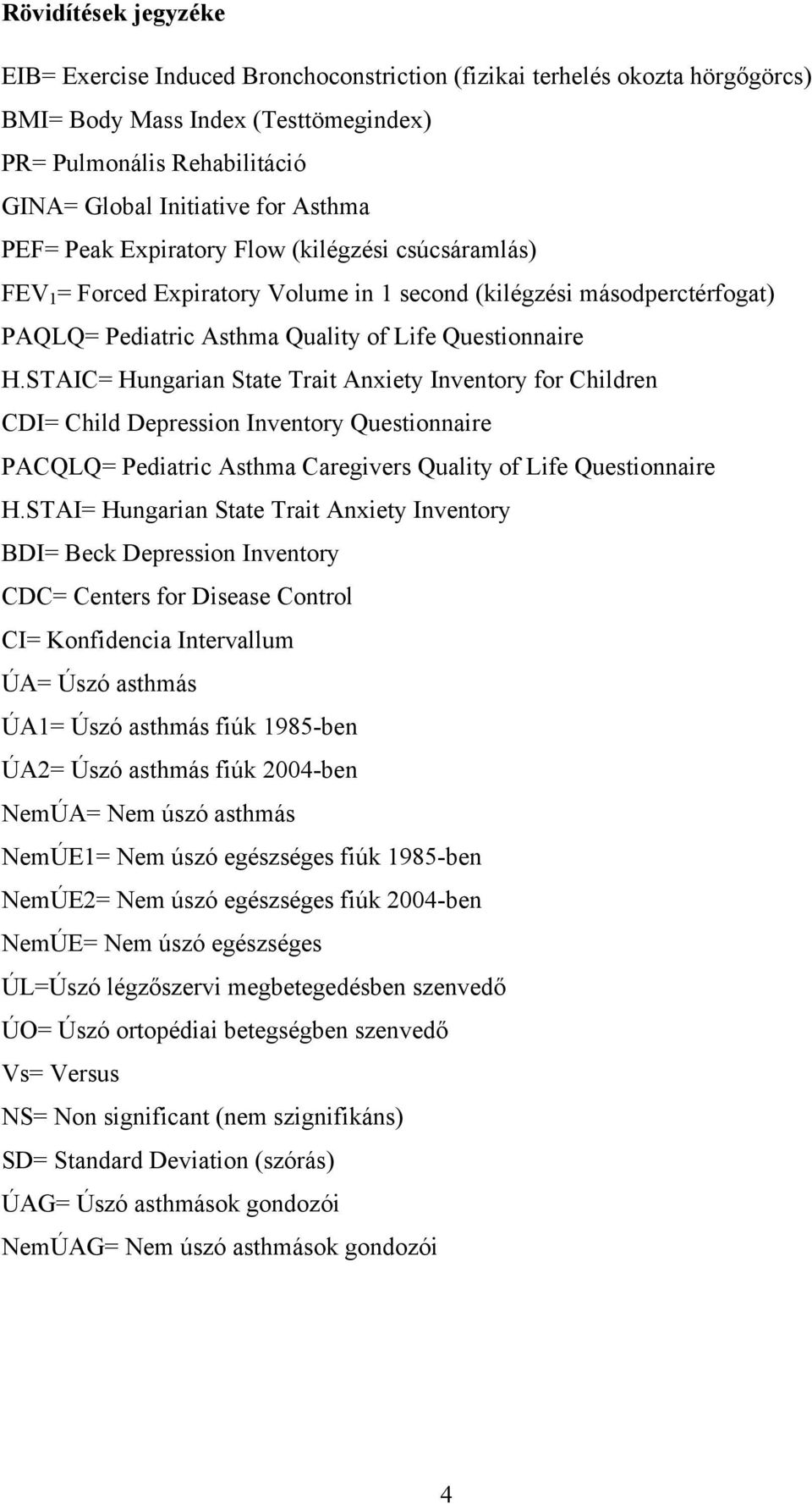 STAIC= Hungarian State Trait Anxiety Inventory for Children CDI= Child Depression Inventory Questionnaire PACQLQ= Pediatric Asthma Caregivers Quality of Life Questionnaire H.