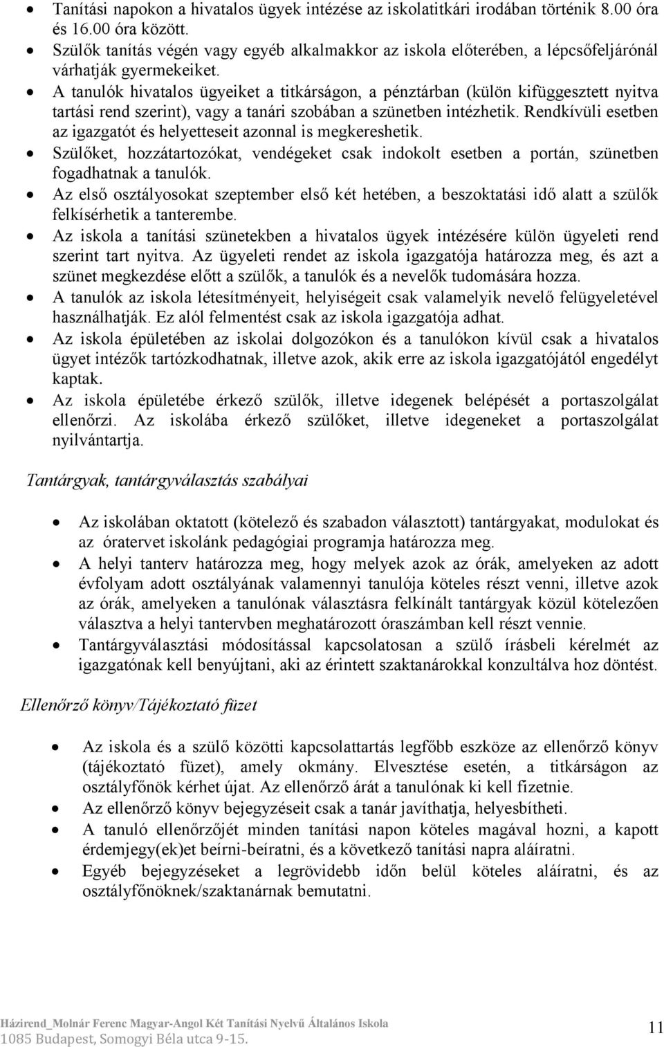 A tanulók hivatalos ügyeiket a titkárságon, a pénztárban (külön kifüggesztett nyitva tartási rend szerint), vagy a tanári szobában a szünetben intézhetik.