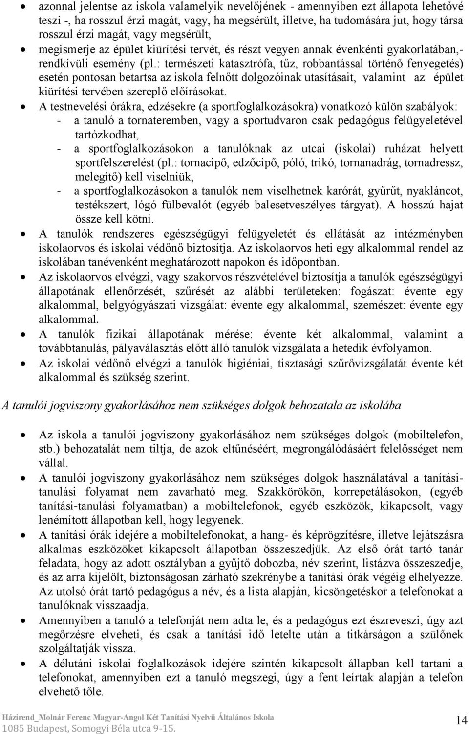 : természeti katasztrófa, tűz, robbantással történő fenyegetés) esetén pontosan betartsa az iskola felnőtt dolgozóinak utasításait, valamint az épület kiürítési tervében szereplő előírásokat.