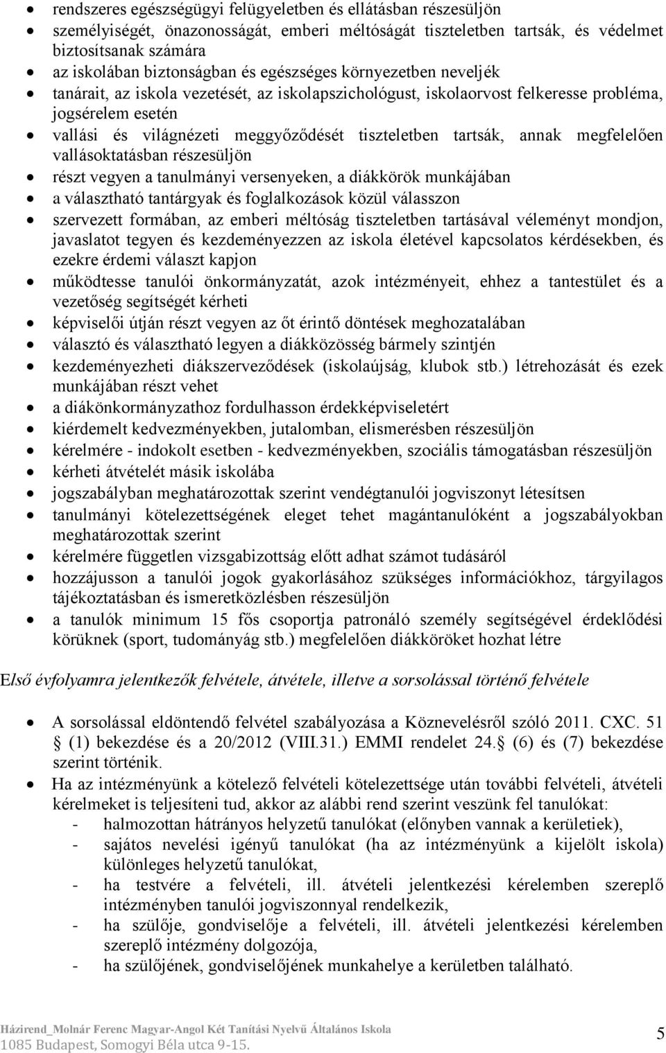 annak megfelelően vallásoktatásban részesüljön részt vegyen a tanulmányi versenyeken, a diákkörök munkájában a választható tantárgyak és foglalkozások közül válasszon szervezett formában, az emberi