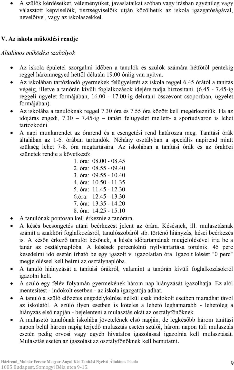 00 óráig van nyitva. Az iskolában tartózkodó gyermekek felügyeletét az iskola reggel 6.45 órától a tanítás végéig, illetve a tanórán kívüli foglalkozások idejére tudja biztosítani. (6.45-7.