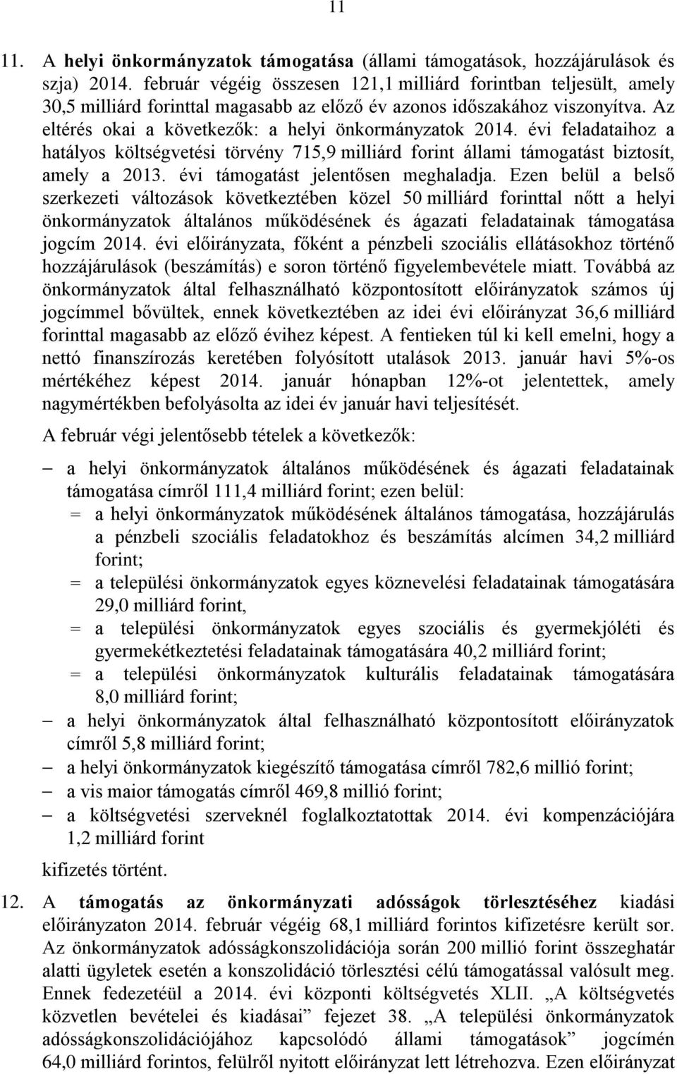 Az eltérés okai a következők: a helyi önkormányzatok 2014. évi feladataihoz a hatályos költségvetési törvény 715,9 milliárd forint állami támogatást biztosít, amely a 2013.