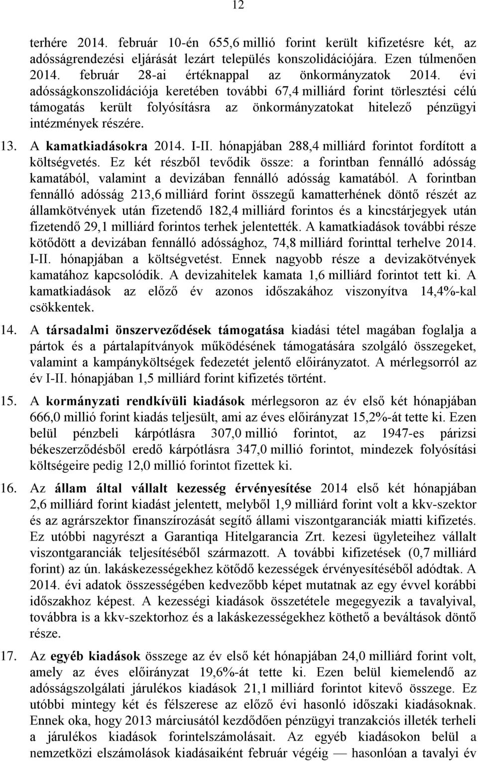 évi adósságkonszolidációja keretében további 67,4 milliárd forint törlesztési célú támogatás került folyósításra az önkormányzatokat hitelező pénzügyi intézmények részére. 13. A kamatkiadásokra 2014.