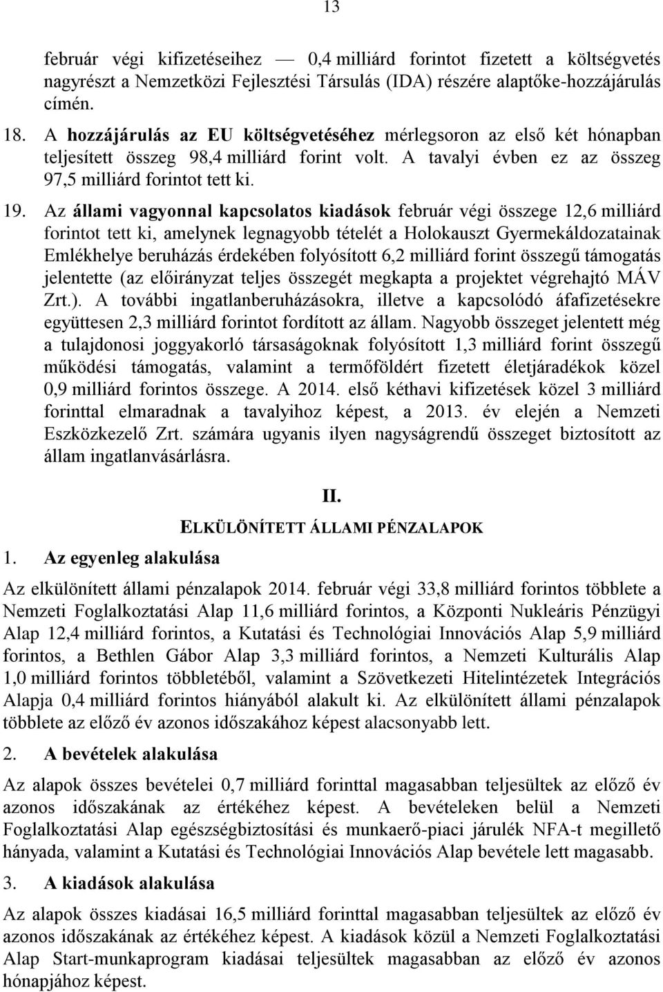 Az állami vagyonnal kapcsolatos kiadások február végi összege 12,6 milliárd forintot tett ki, amelynek legnagyobb tételét a Holokauszt Gyermekáldozatainak Emlékhelye beruházás érdekében folyósított