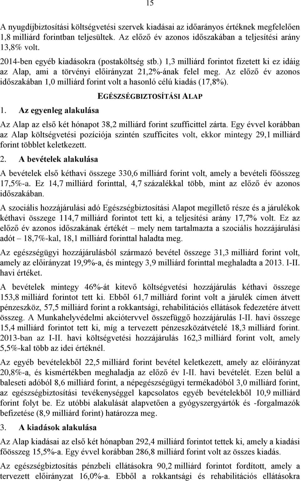 Az előző év azonos időszakában 1,0 milliárd forint volt a hasonló célú kiadás (17,8%). 1. Az egyenleg alakulása EGÉSZSÉGBIZTOSÍTÁSI ALAP Az Alap az első két hónapot 38,2 milliárd forint szufficittel zárta.