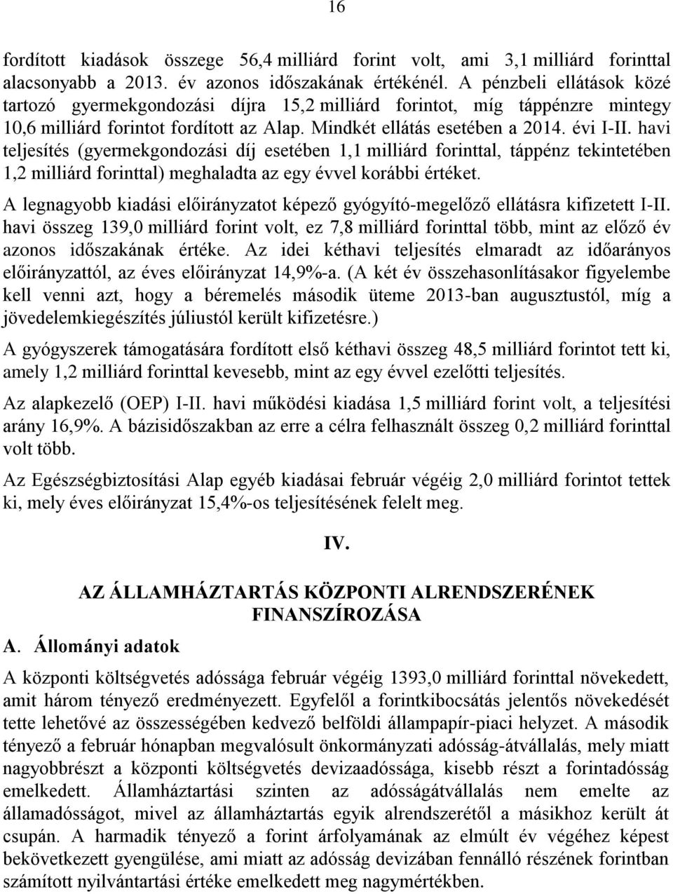 havi teljesítés (gyermekgondozási díj esetében 1,1 milliárd forinttal, táppénz tekintetében 1,2 milliárd forinttal) meghaladta az egy évvel korábbi értéket.