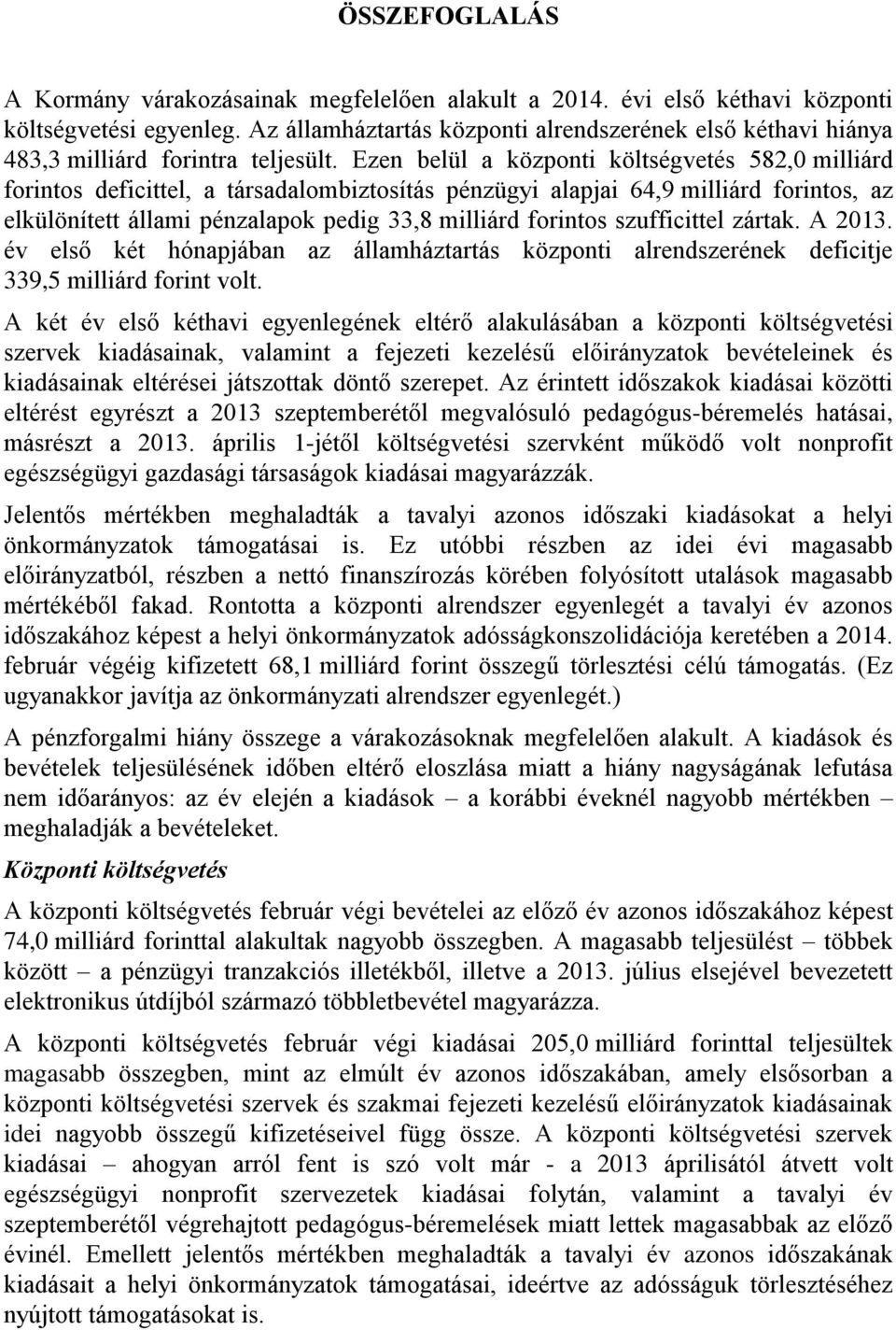 Ezen belül a központi költségvetés 582,0 milliárd forintos deficittel, a társadalombiztosítás pénzügyi alapjai 64,9 milliárd forintos, az elkülönített állami pénzalapok pedig 33,8 milliárd forintos